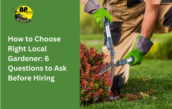 How to Choose the Right Local Gardener: 6 Questions to Ask Before Hiring
